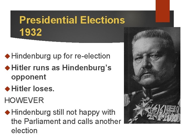 Presidential Elections 1932 Hindenburg up for re-election Hitler runs as Hindenburg’s opponent Hitler loses.