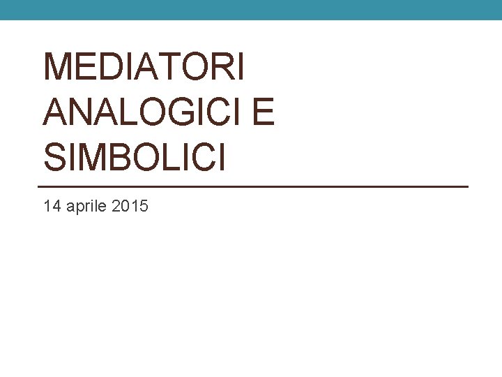 MEDIATORI ANALOGICI E SIMBOLICI 14 aprile 2015 