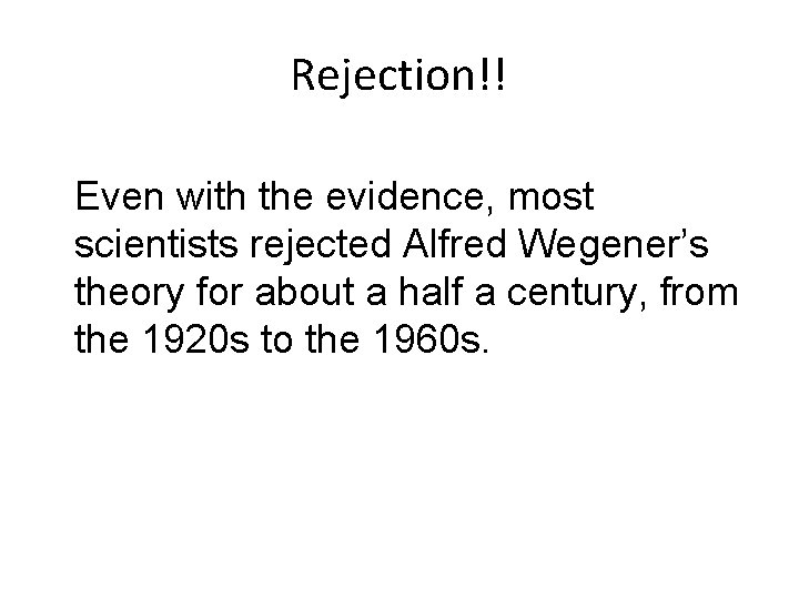 Rejection!! Even with the evidence, most scientists rejected Alfred Wegener’s theory for about a