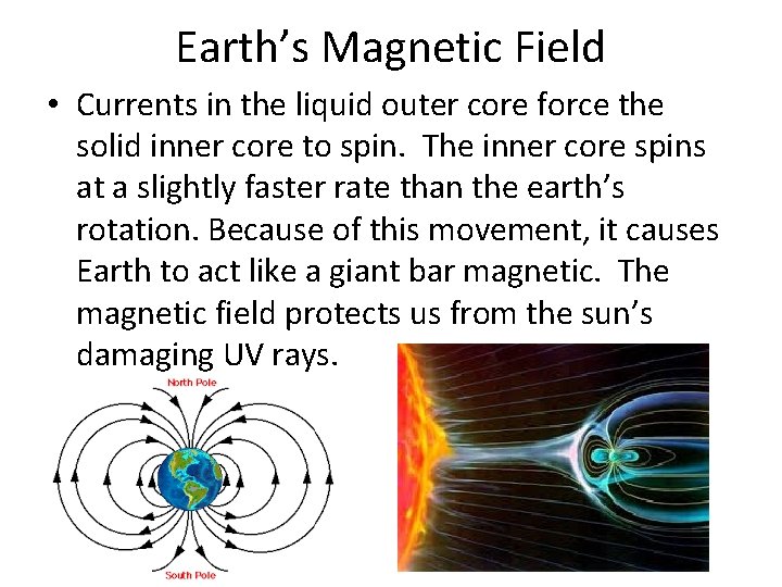 Earth’s Magnetic Field • Currents in the liquid outer core force the solid inner