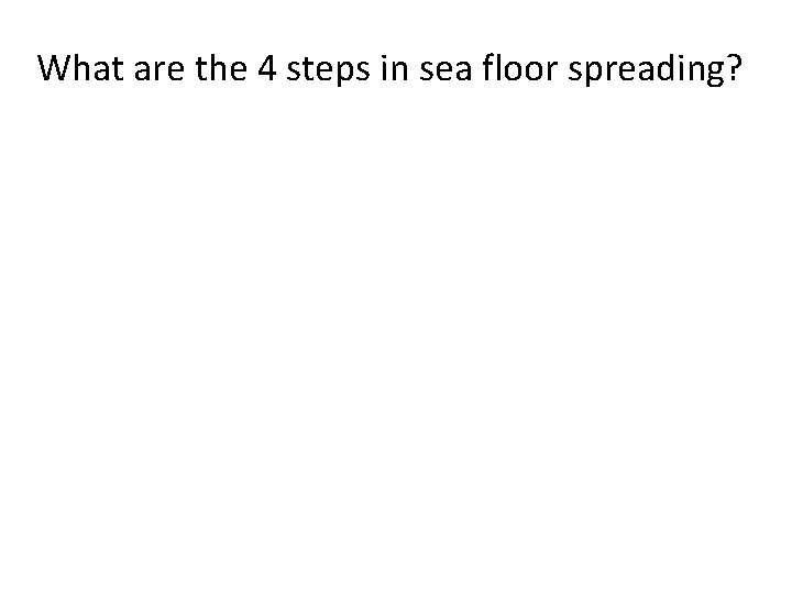 What are the 4 steps in sea floor spreading? 