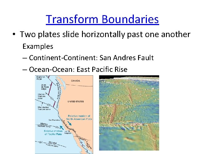 Transform Boundaries • Two plates slide horizontally past one another Examples – Continent-Continent: San