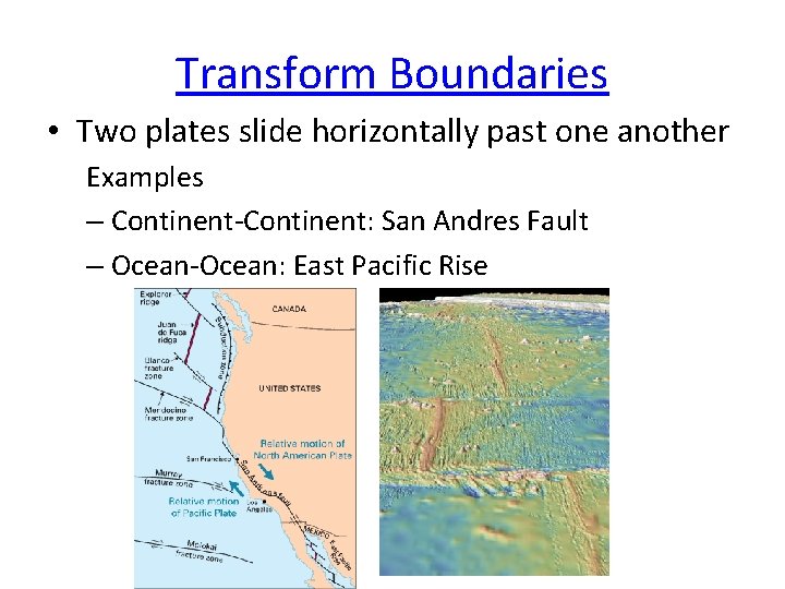 Transform Boundaries • Two plates slide horizontally past one another Examples – Continent-Continent: San