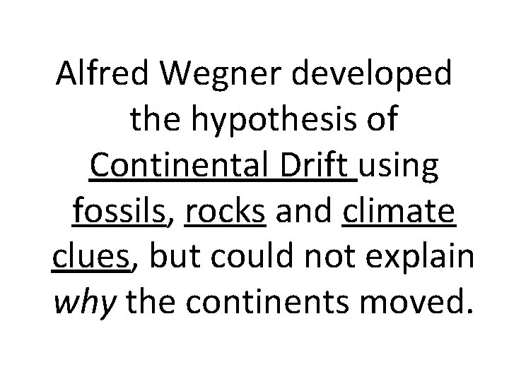 Alfred Wegner developed the hypothesis of Continental Drift using fossils, rocks and climate clues,