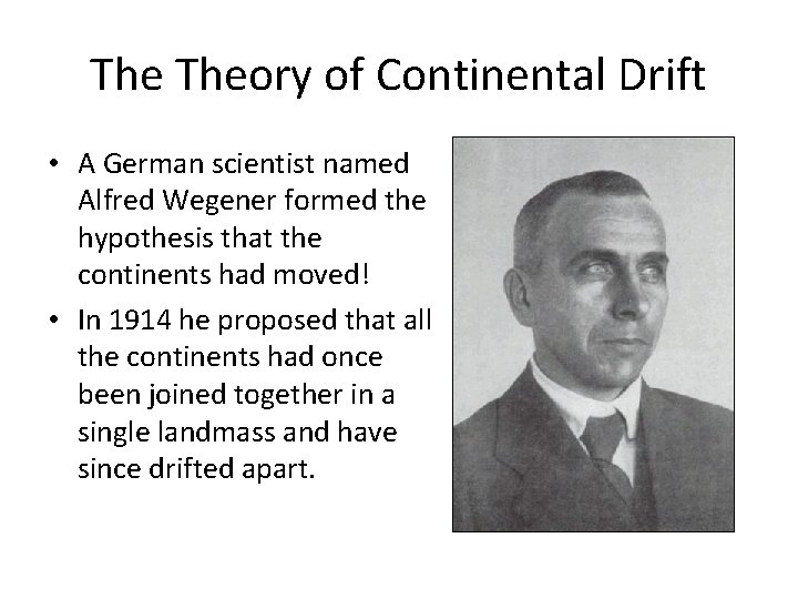 The Theory of Continental Drift • A German scientist named Alfred Wegener formed the