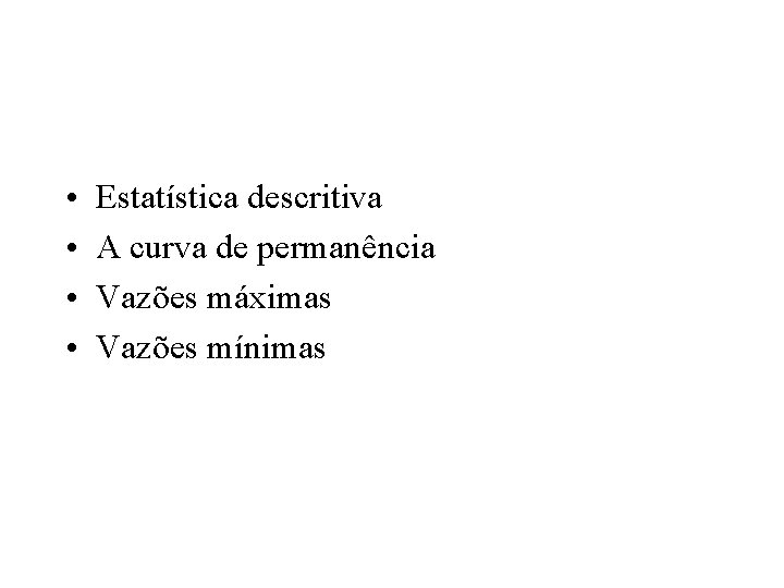  • • Estatística descritiva A curva de permanência Vazões máximas Vazões mínimas 