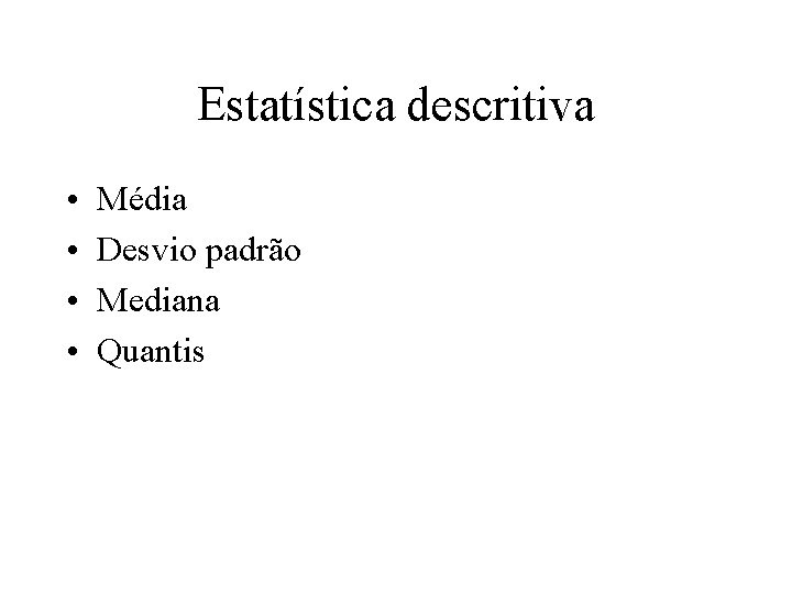 Estatística descritiva • • Média Desvio padrão Mediana Quantis 