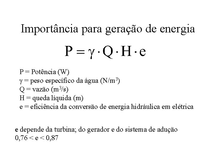 Importância para geração de energia P = Potência (W) = peso específico da água