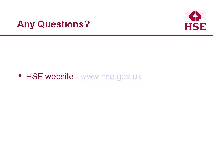 Any Questions? • HSE website - www. hse. gov. uk 