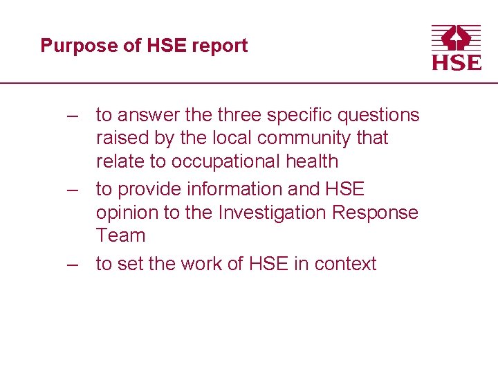 Purpose of HSE report – to answer the three specific questions raised by the