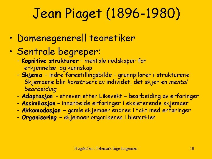 Jean Piaget (1896 -1980) • Domenegenerell teoretiker • Sentrale begreper: - Kognitive strukturer –