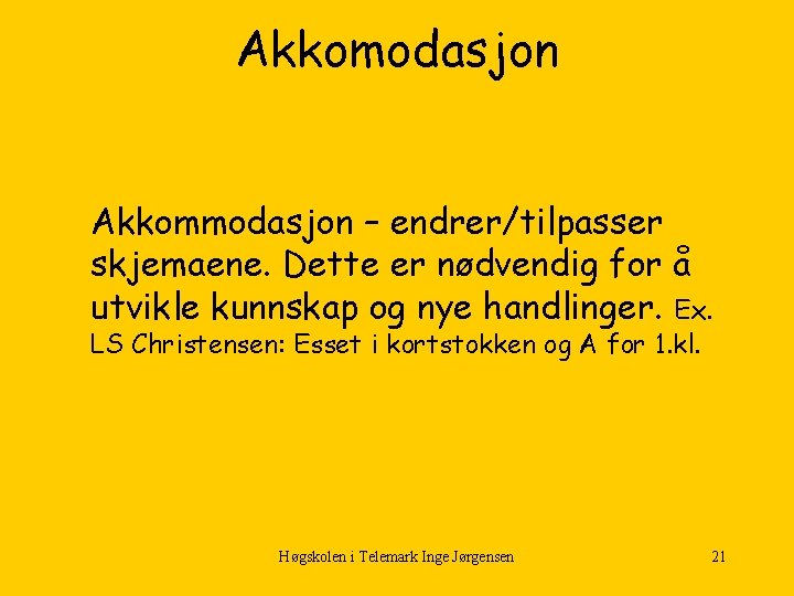 Akkomodasjon Akkommodasjon – endrer/tilpasser skjemaene. Dette er nødvendig for å utvikle kunnskap og nye