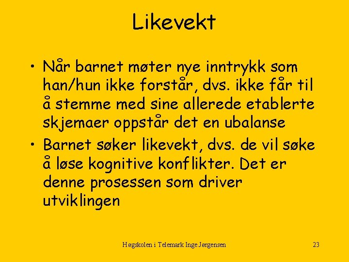 Likevekt • Når barnet møter nye inntrykk som han/hun ikke forstår, dvs. ikke får