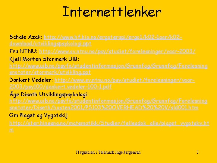 Internettlenker Schale Azak: http: //www. hf. hio. no/ergoterapi/ergo 1/k 02 -1 aar/k 02 download/utviklingspsykologi.