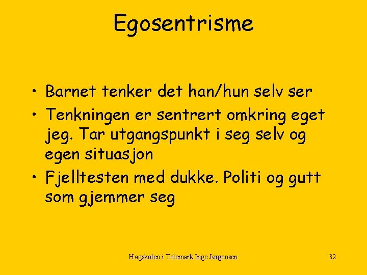 Egosentrisme • Barnet tenker det han/hun selv ser • Tenkningen er sentrert omkring eget