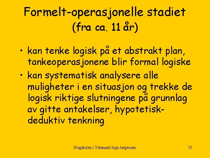 Formelt-operasjonelle stadiet (fra ca. 11 år) • kan tenke logisk på et abstrakt plan,