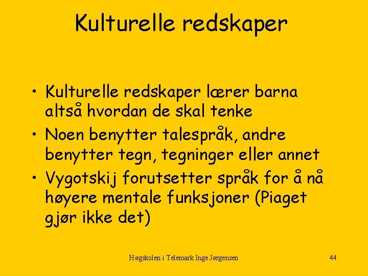 Kulturelle redskaper • Kulturelle redskaper lærer barna altså hvordan de skal tenke • Noen