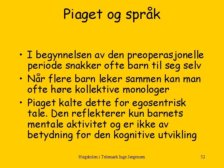 Piaget og språk • I begynnelsen av den preoperasjonelle periode snakker ofte barn til