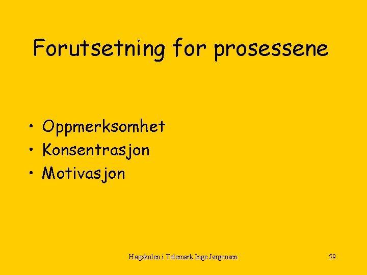 Forutsetning for prosessene • Oppmerksomhet • Konsentrasjon • Motivasjon Høgskolen i Telemark Inge Jørgensen