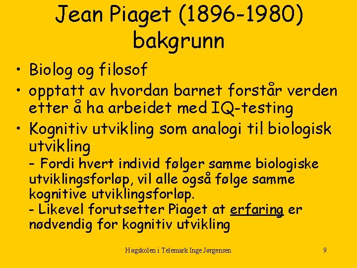 Jean Piaget (1896 -1980) bakgrunn • Biolog og filosof • opptatt av hvordan barnet