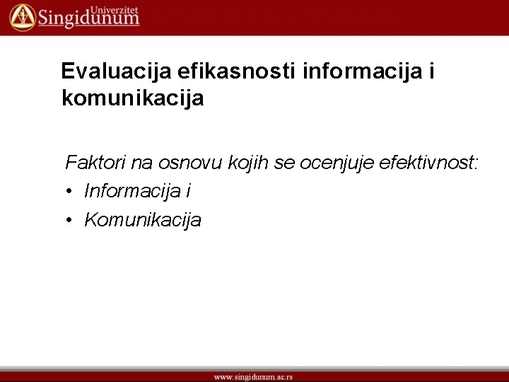 Evaluacija efikasnosti informacija i komunikacija Faktori na osnovu kojih se ocenjuje efektivnost: • Informacija