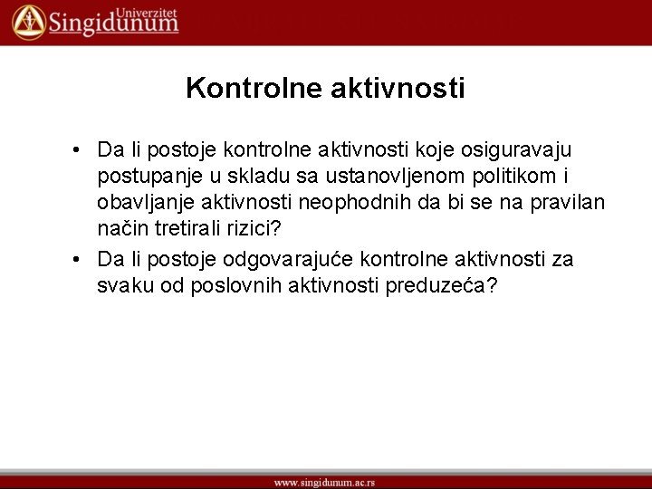 Kontrolne aktivnosti • Da li postoje kontrolne aktivnosti koje osiguravaju postupanje u skladu sa