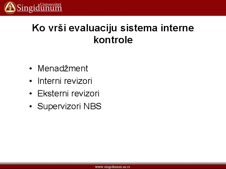 Ko vrši evaluaciju sistema interne kontrole • • Menadžment Interni revizori Eksterni revizori Supervizori