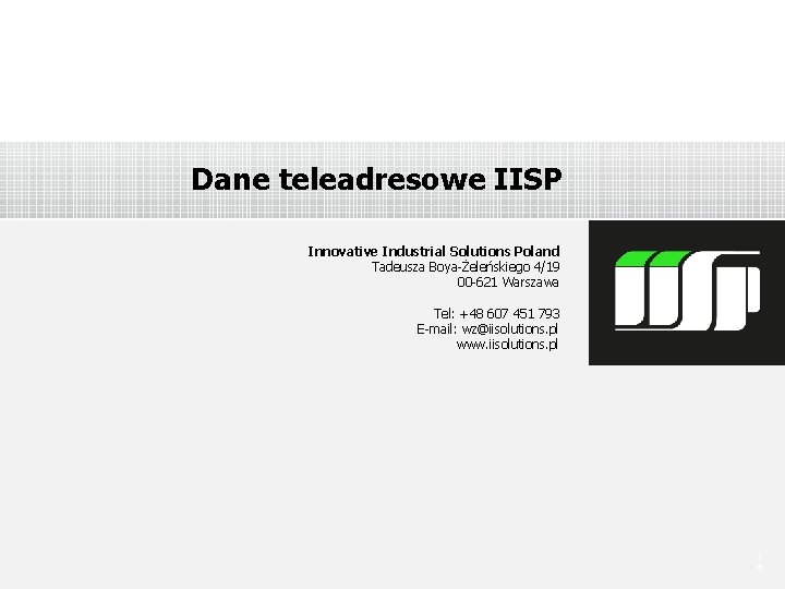 Dane teleadresowe IISP Innovative Industrial Solutions Poland Tadeusza Boya-Żeleńskiego 4/19 00 -621 Warszawa Tel: