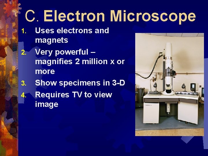 C. Electron Microscope 1. 2. 3. 4. Uses electrons and magnets Very powerful –