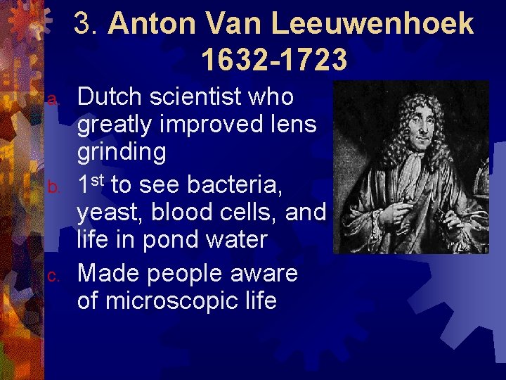 3. Anton Van Leeuwenhoek 1632 -1723 a. b. c. Dutch scientist who greatly improved