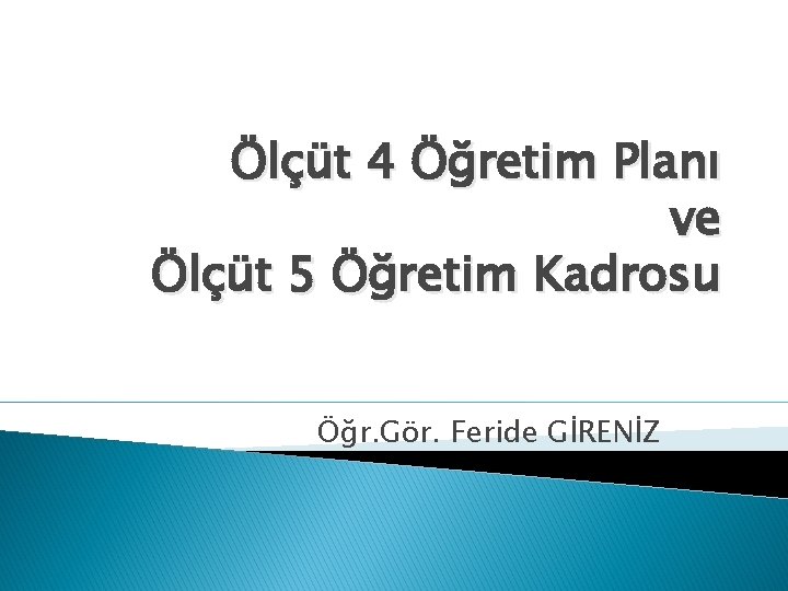 Ölçüt 4 Öğretim Planı ve Ölçüt 5 Öğretim Kadrosu Öğr. Gör. Feride GİRENİZ 