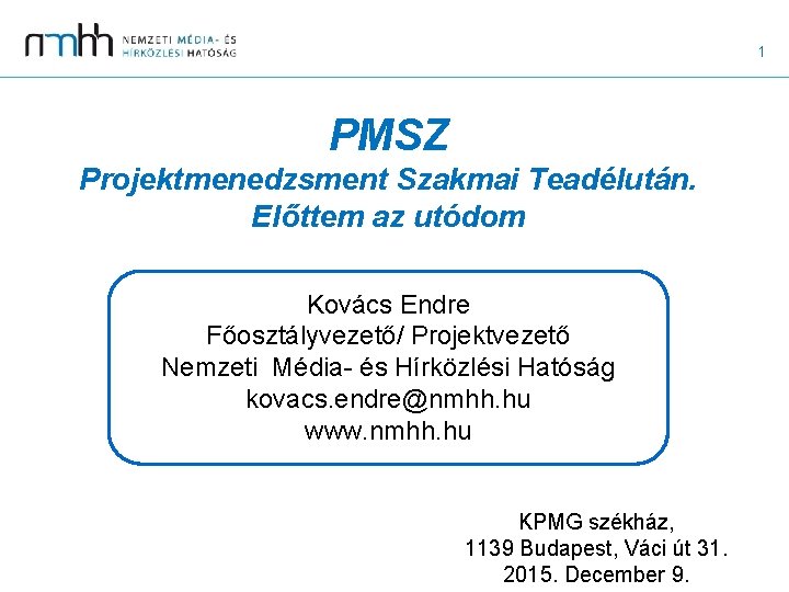 1 PMSZ Projektmenedzsment Szakmai Teadélután. Előttem az utódom Kovács Endre Főosztályvezető/ Projektvezető Nemzeti Média-