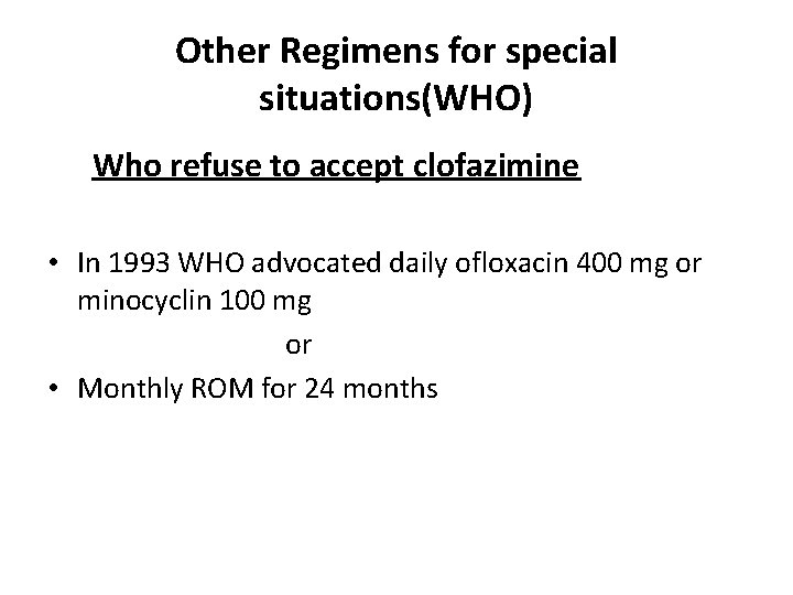 Other Regimens for special situations(WHO) Who refuse to accept clofazimine • In 1993 WHO Other Regimens for special situations(WHO) Who refuse to accept clofazimine • In 1993 WHO