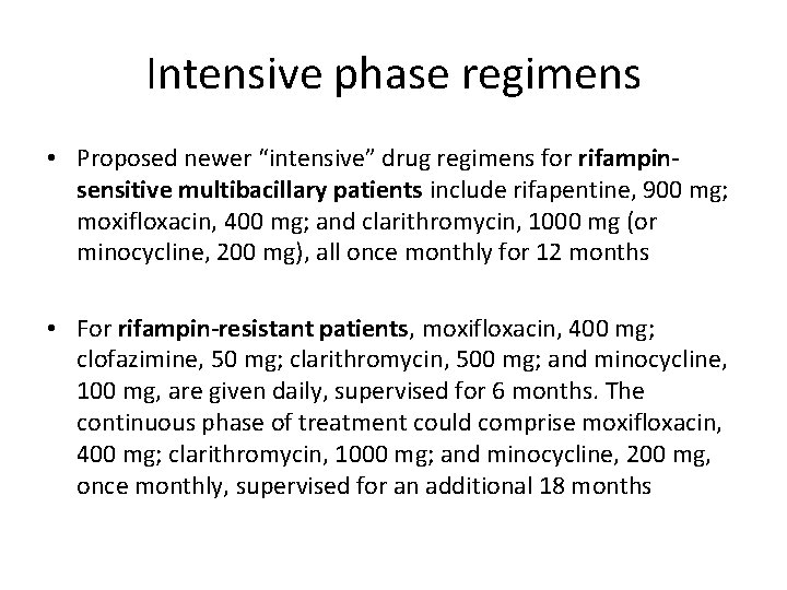 Intensive phase regimens • Proposed newer “intensive” drug regimens for rifampinsensitive multibacillary patients include Intensive phase regimens • Proposed newer “intensive” drug regimens for rifampinsensitive multibacillary patients include