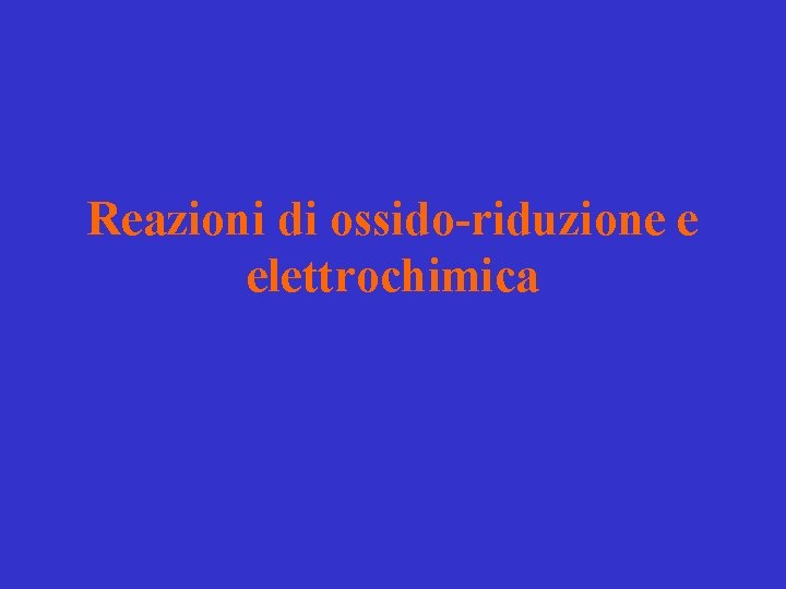 Reazioni di ossido-riduzione e elettrochimica Reazioni di ossido-riduzione e elettrochimica