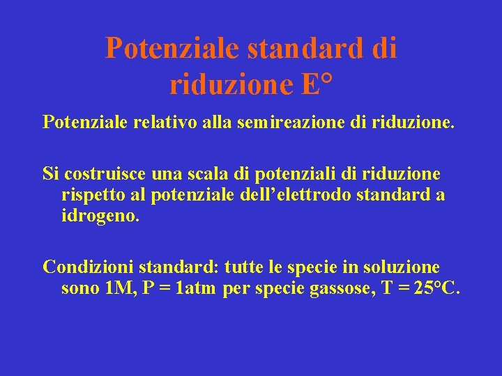 Potenziale standard di riduzione E° Potenziale relativo alla semireazione di riduzione. Si costruisce una Potenziale standard di riduzione E° Potenziale relativo alla semireazione di riduzione. Si costruisce una