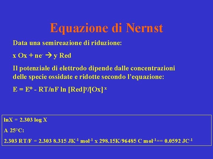 Equazione di Nernst Data una semireazione di riduzione: x Ox + ne- y Red Equazione di Nernst Data una semireazione di riduzione: x Ox + ne- y Red