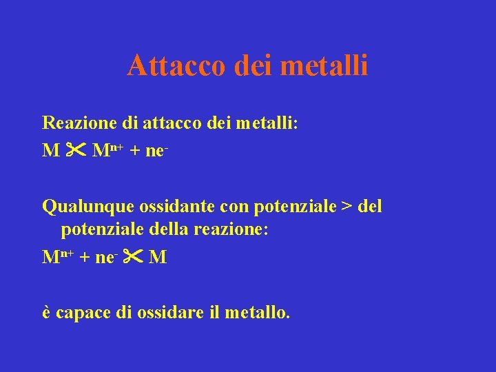 Attacco dei metalli Reazione di attacco dei metalli: M Mn+ + ne. Qualunque ossidante Attacco dei metalli Reazione di attacco dei metalli: M Mn+ + ne. Qualunque ossidante