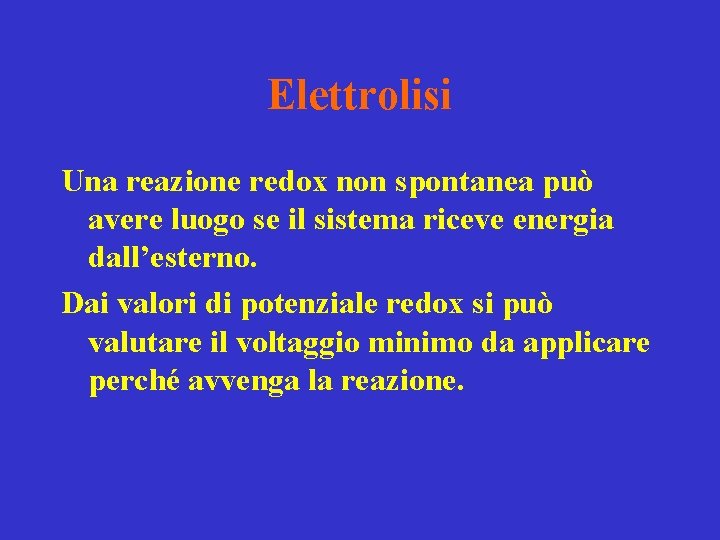 Elettrolisi Una reazione redox non spontanea può avere luogo se il sistema riceve energia Elettrolisi Una reazione redox non spontanea può avere luogo se il sistema riceve energia