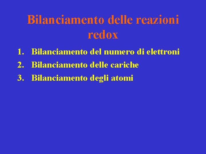 Bilanciamento delle reazioni redox 1. Bilanciamento del numero di elettroni 2. Bilanciamento delle cariche Bilanciamento delle reazioni redox 1. Bilanciamento del numero di elettroni 2. Bilanciamento delle cariche