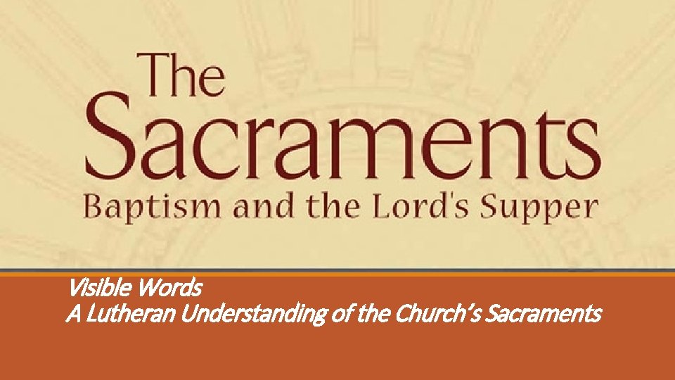 Visible Words A Lutheran Understanding of the Church’s Sacraments 