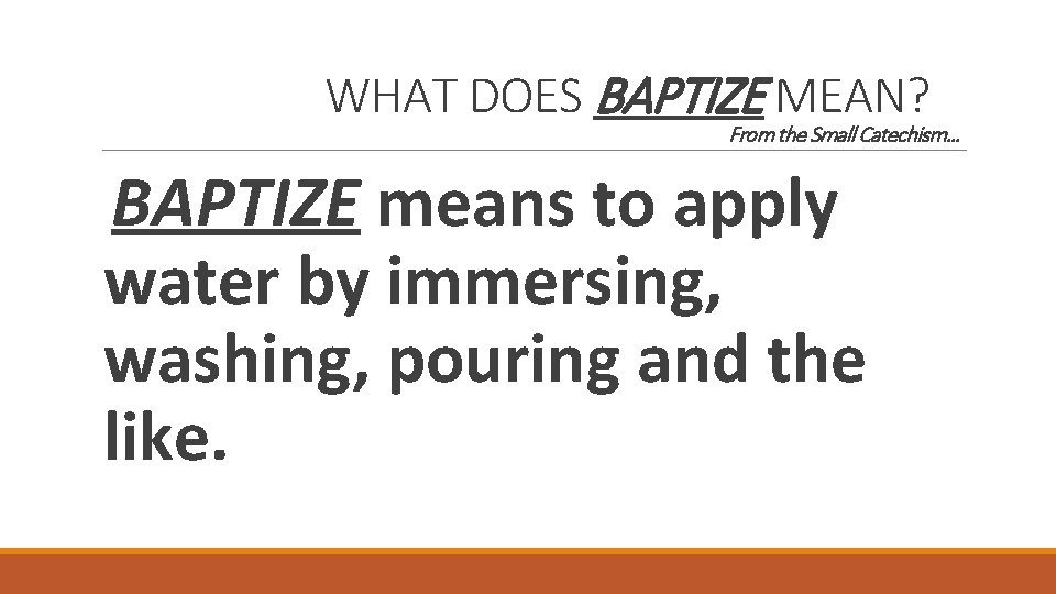 WHAT DOES BAPTIZE MEAN? From the Small Catechism… BAPTIZE means to apply water by