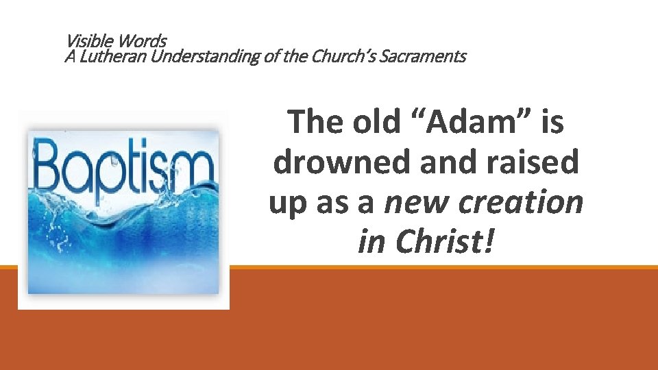 Visible Words A Lutheran Understanding of the Church’s Sacraments The old “Adam” is drowned