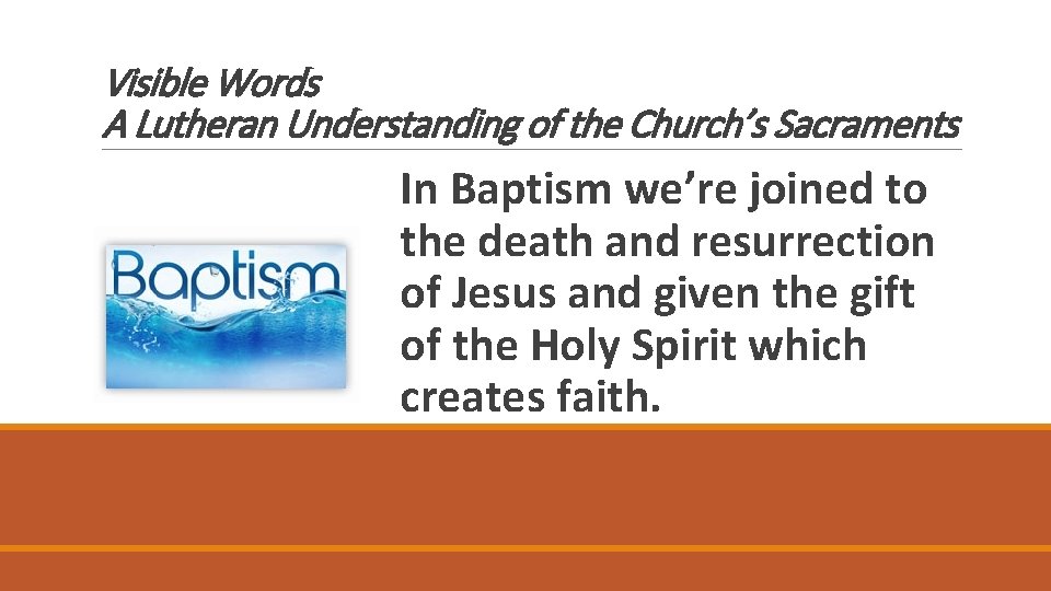 Visible Words A Lutheran Understanding of the Church’s Sacraments In Baptism we’re joined to