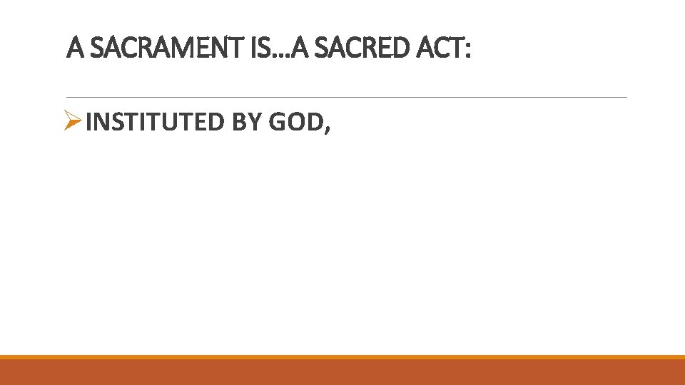 A SACRAMENT IS…A SACRED ACT: ØINSTITUTED BY GOD, 