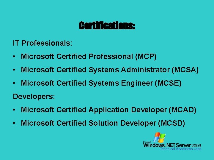 Certifications: IT Professionals: • Microsoft Certified Professional (MCP) • Microsoft Certified Systems Administrator (MCSA)
