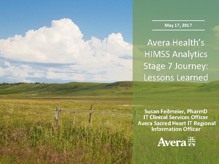 May 17, 2017 Avera Health’s HIMSS Analytics Stage 7 Journey: Lessons Learned Susan Feilmeier,