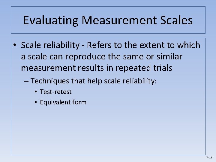 Evaluating Measurement Scales • Scale reliability - Refers to the extent to which a