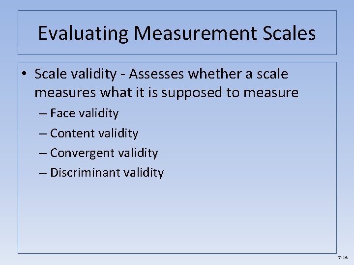 Evaluating Measurement Scales • Scale validity - Assesses whether a scale measures what it