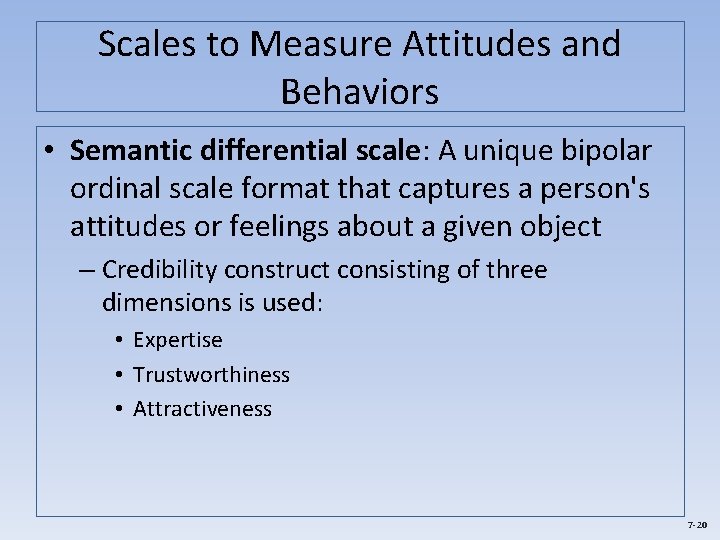 Scales to Measure Attitudes and Behaviors • Semantic differential scale: A unique bipolar ordinal